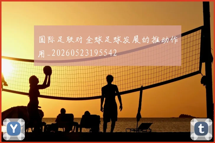 国际足联对全球足球发展的推动作用_20260523195542