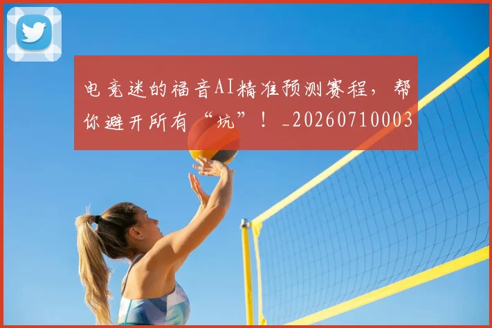 电竞迷的福音AI精准预测赛程,帮你避开所有“坑”!_20260710003526