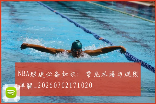 NBA球迷必备知识:常见术语与规则详解_20260702171020