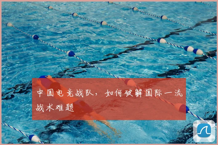 中国电竞战队，如何破解国际一流战术难题