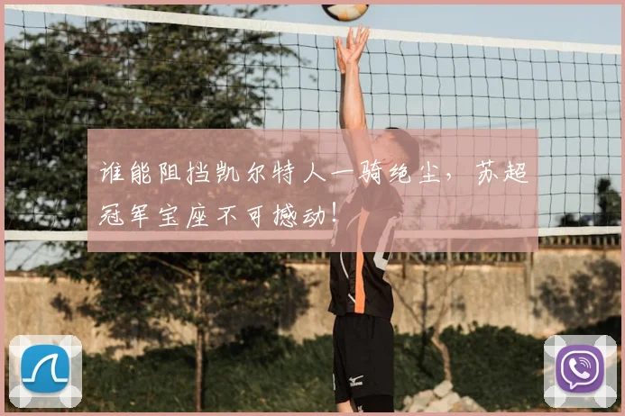 谁能阻挡凯尔特人一骑绝尘,苏超冠军宝座不可撼动!