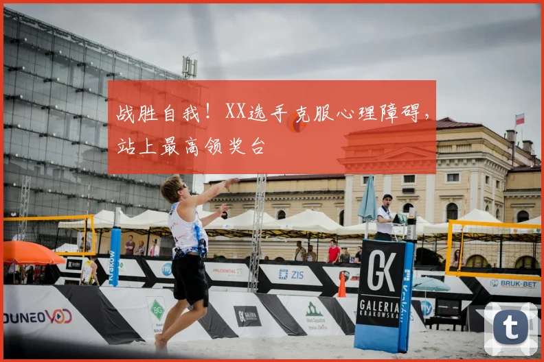 战胜自我!XX选手克服心理障碍,站上最高领奖台